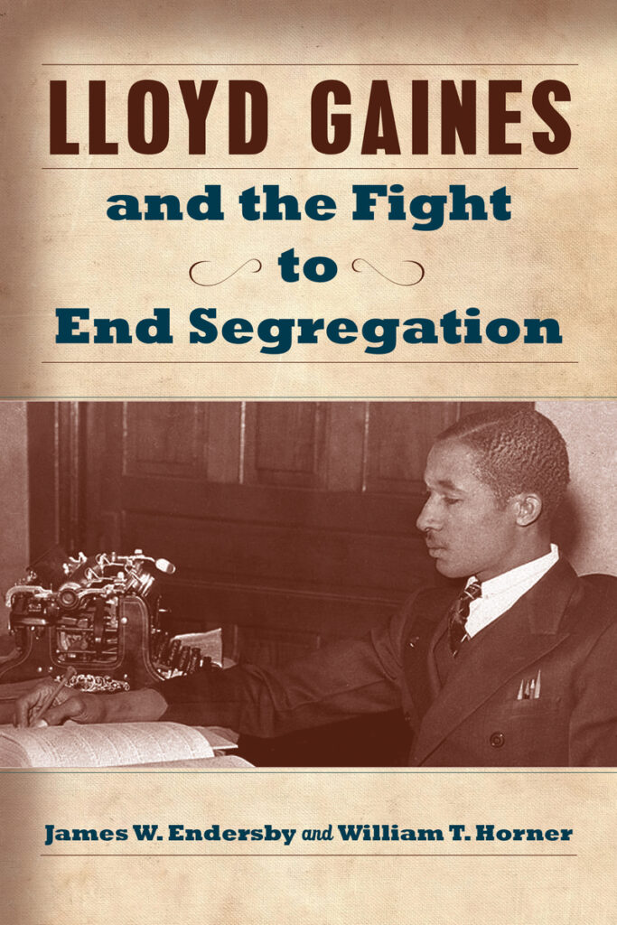 Book cover for Lloyd Gaines and the Fight to End Segregation by James W. Endersby and William T. Horner. There is a black and white photo of a man in a suit reading a book, with a typewriter next to him on the table.